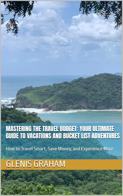 Cover of Mastering the Travel Budget: Your Ultimate Guide to Vacations and Bucket List Adventures
